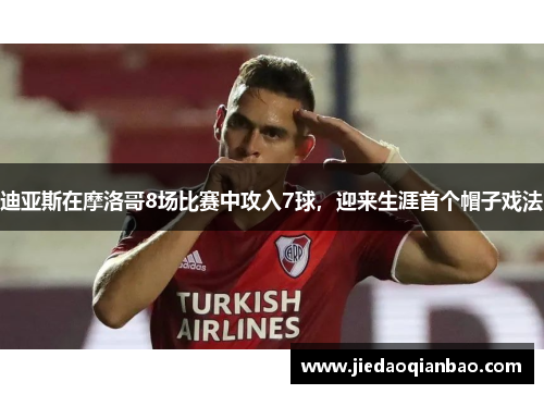 迪亚斯在摩洛哥8场比赛中攻入7球，迎来生涯首个帽子戏法