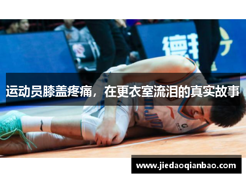运动员膝盖疼痛，在更衣室流泪的真实故事